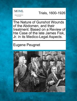 Coperta cărții 'The Nature of Gunshot Wounds of the Abdomen, and Their Treatment: Based on a Review of Hte Case of the Late James Fisk,'