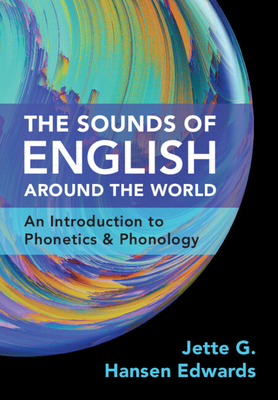 The Sounds of English Around the World: An Introduction to Phonetics and Phonology - Jette G. Hansen Edwards