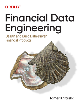 Financial Data Engineering: Design and Build Data-Driven Financial Products - Tamer Khraisha