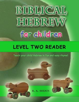 Biblical Hebrew for Children Level Two Reader: Teach your child Hebrew in fun and easy rhyme! - R. A. Sheats