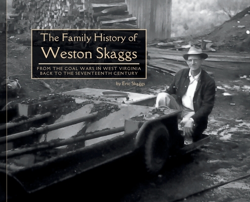 The Family History of Weston Skaggs: From the Coal Wars in West Virginia Back to the Seventeenth Century - Eric Richard Skaggs