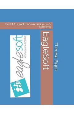 Coperta cărții 'EagleSoft: Dental Assistant & Administration Quick Reference - Theresa Rose Biggs Cda'