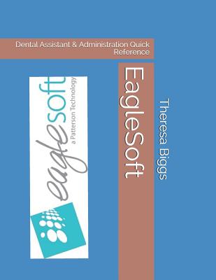 Coperta cărții 'EagleSoft: Dental Assistant & Administration Quick Reference - Theresa Rose Biggs Cda'