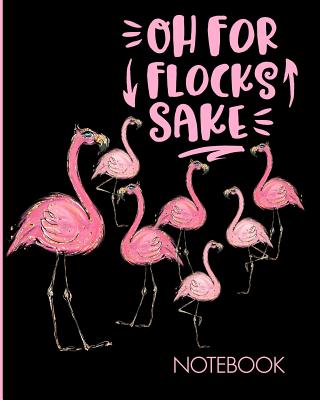 Oh For Flocks Sake Notebook: Cute Pink Flamingos Notebook Decorated Interior Pages - Flamingo Journals
