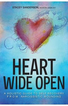 Poza produsului Heart Wide Open: A Holistic Guide to Self Recovery from Narcissistic Wounding - Stacey Sanderson