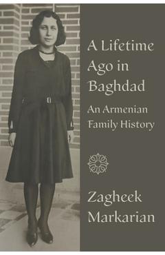 Poza produsului A Lifetime Ago in Baghdad: An Armenian family history - Zagheek Markarian