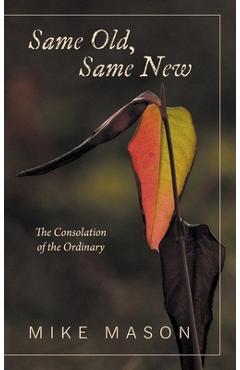 Poza produsului Same Old, Same New: The Consolation of the Ordinary - Mike Mason