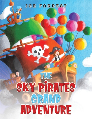 The Sky Pirates Grand Adventure - Joe Forrest