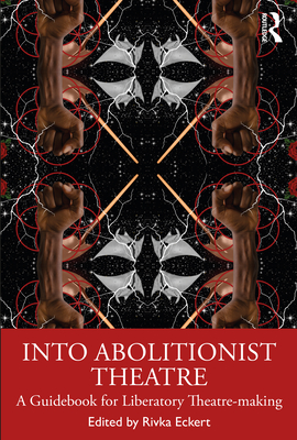 Into Abolitionist Theatre: A Guidebook for Liberatory Theatre-making - Rivka Eckert