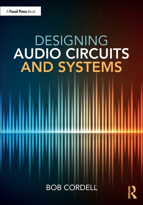 Designing Audio Circuits and Systems - Bob Cordell