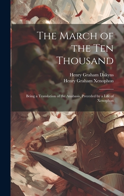 The March of the Ten Thousand: Being a Translation of the Anabasis, Preceded by a Life of Xenophon - Henry Graham Dakyns