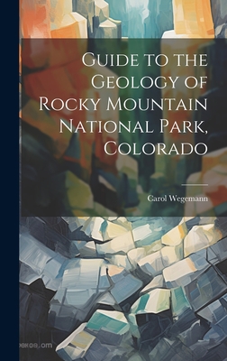 Guide to the Geology of Rocky Mountain National Park, Colorado - Carol Wegemann