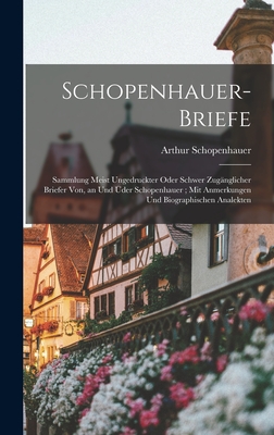 Schopenhauer-Briefe: Sammlung Meist Ungedruckter Oder Schwer Zugänglicher Briefer Von, an Und Üder Schopenhauer; Mit Anmerkungen Und Biogra - Arthur Schopenhauer