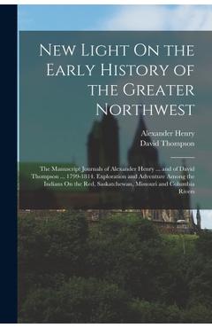 Coperta cărții 'New Light On the Early History of the Greater Northwest: The Manuscript Journals of Alexander Henry ... and of David'