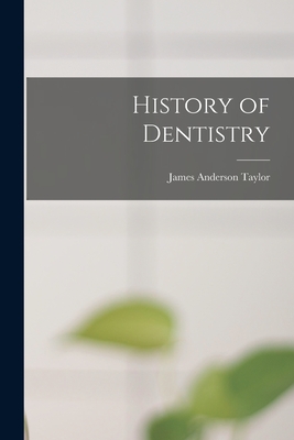 History of Dentistry - James Anderson Taylor