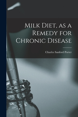 Milk Diet, as a Remedy for Chronic Disease - Charles Sanford Porter