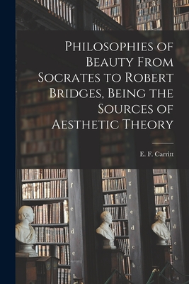 Philosophies of Beauty From Socrates to Robert Bridges, Being the Sources of Aesthetic Theory - E. F. (edgar Frederick) 187 Carritt