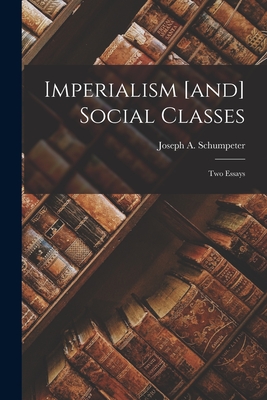 Imperialism [and] Social Classes; Two Essays - Joseph A. 1883-1950 Schumpeter