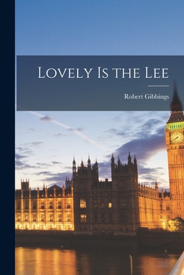 Coperta cărții 'Lovely is the Lee - Robert 1889-1958 Gibbings'