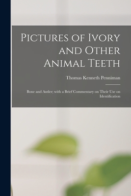 Pictures of Ivory and Other Animal Teeth: Bone and Antler; With a Brief Commentary on Their Use on Identification - Thomas Kenneth 1895- Penniman