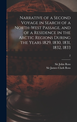 Narrative of a Second Voyage in Search of a North-west Passage, and of a Residence in the Arctic Regions During the Years 1829, 1830, 1831, 1832, 1833 - John Ross