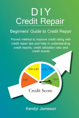 DIY Credit Repair: Beginners' Guide to Credit Repair - Kendyl Jameson