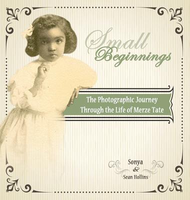 Small Beginnings: The Photographic Journey of the Life of Merze Tate - Sonya Hollins