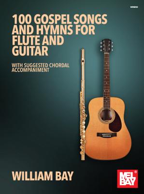 100 Gospel Songs and Hymns for Flute and Guitar: With Suggested Chordal Accompaniment - William Bay