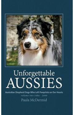 Coperta cărții 'Unforgettable Aussies Volume II: Australian Shepherd Dogs Who Left Pawprints on Our Hearts - Paula J. Mcdermid'