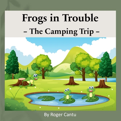 Frogs in Trouble - The Camping Trip - Roger Cantu