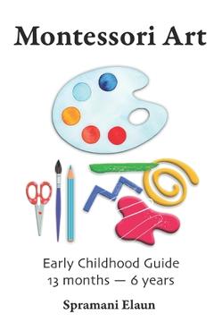 Poza produsului Montessori Art: Early Childhood Art Guide - Visual Arts Guide For Teaching 13 month olds - 6 years - Spramani Elaun