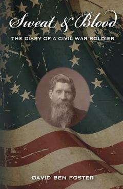 Coperta cărții 'Sweat & Blood - The Diary of a Civil War Soldier - David Ben Foster'