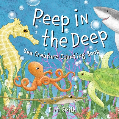 Peep in the Deep Sea Creature Counting Book: A Counting Book for Kids - R. M. Smith