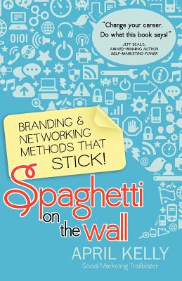 Coperta cărții 'Spaghetti on the Wall: Branding and Networking Methods that Stick - April Kelly'