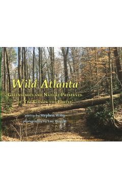 Coperta cărții 'Wild Atlanta: Greenspaces & Nature Preserves of 'The City in the Forest' - Stephen Wing'