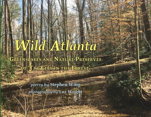 Wild Atlanta: Greenspaces & Nature Preserves of 'The City in the Forest' - Stephen Wing