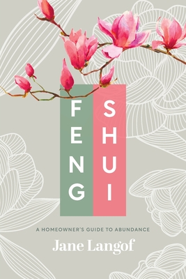 Feng Shui: A Homeowner's Guide to Abundance - Jane Langof