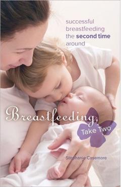 Coperta cărții 'Breastfeeding, Take Two: Successful Breastfeeding the Second Time Around - Stephanie Casemore'