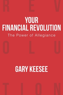 Your Financial Revolution: The Power of Allegiance - Gary Keesee