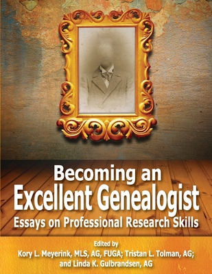 Coperta cărții 'Becoming an Excellent Genealogist: Essays on Professional Research Skills - Kory L. Meyerink'