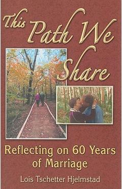 Coperta cărții 'This Path We Share: Reflecting on 60 Years of Marriage - Lois Tschetter Hjelmstad'