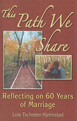 This Path We Share: Reflecting on 60 Years of Marriage - Lois Tschetter Hjelmstad