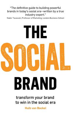 The Social Brand: Transform your brand to win in the social era - Huib Van Bockel