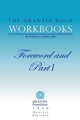 The Urantia Book Workbooks: Volume I - Foreword and Part I - Urantia Foundation