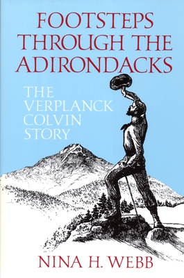 Footsteps Through The Adirondacks: The Verplanck Colvin Story - Nina H. Webb