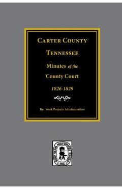 Coperta cărții 'Carter County, Tennessee Minutes of the County Court, 1826-1829. - Work Projects Administration'