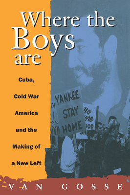 Where the Boys Are: Cuba, Cold War and the Making of a New Left - Van Gosse