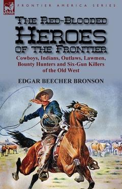 Coperta cărții 'The Red-Blooded Heroes of the Frontier: Cowboys, Indians, Outlaws, Lawmen, Bounty Hunters and Six-Gun Killers of the'