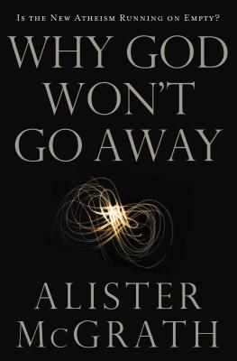 Coperta cărții 'Why God Won't Go Away: Is the New Atheism Running on Empty? - Alister E. Mcgrath'