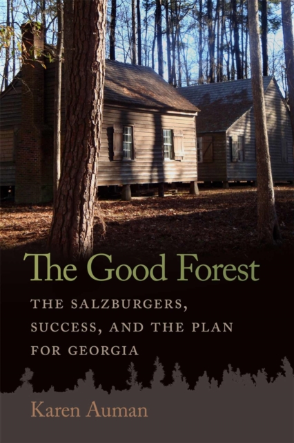 Good Forest: The Salzburgers, Success, and the Plan for Georgia - Karen Auman